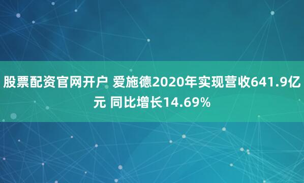 股票配资官网开户 爱施德2020年实现营收641.9亿元 同比增长14.69%